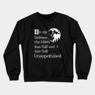 In My Defense The Moon Was Full And I Was Left Unsupervised Daughter T Shirts Crewneck Sweatshirt